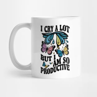 I cry a lot but i am so productive Mug